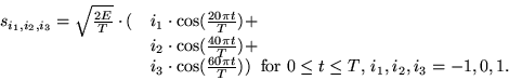 \begin{displaymath}
\begin{array}{ll}
s_{i_1,i_2,i_3} = \sqrt{\frac{2E}{T}} \cdo...
...\mbox{for $0 \leq t \leq T$, $i_1,i_2,i_3=-1,0,1$.}
\end{array}\end{displaymath}