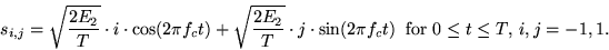 \begin{displaymath}
s_{i,j} = \sqrt{\frac{2E_2}{T}}\cdot i \cdot \cos(2\pi f_c ...
...n(2\pi f_c t) \;\;
\mbox{for $0 \leq t \leq T$, $i,j=-1,1$.}
\end{displaymath}