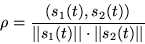 \begin{displaymath}
\rho = \frac{(s_1(t),s_2(t))}{\vert\vert s_1(t)\vert\vert \cdot \vert\vert s_2(t)\vert\vert}
\end{displaymath}