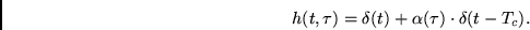 \begin{displaymath}
h(t,\tau) = \delta(t) + \alpha(\tau) \cdot \delta(t-T_c).
\end{displaymath}