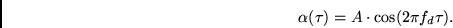 \begin{displaymath}
\alpha(\tau) = A \cdot \cos(2 \pi f_d \tau).
\end{displaymath}