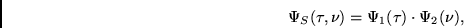 \begin{displaymath}
\Psi_S(\tau, \nu) = \Psi_1(\tau) \cdot \Psi_2(\nu),
\end{displaymath}