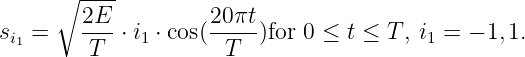       ∘ ----
        2E           20πt
si1 =   --- ⋅ i1 ⋅ cos(--)for 0 ≤ t ≤ T , i1 = - 1,1.
         T            T
           