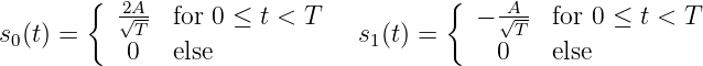         {  2√A- for 0 ≤ t < T           {  - A√-- for 0 ≤ t < T
s0(t) =     T                   s1(t) =       T
            0  else                         0   else
           