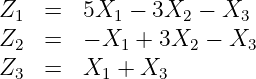 Z1   =  5X1  - 3X2 -  X3
Z2   =  - X1 +  3X2 - X3
Z    =  X   + X
  3       1     3
               