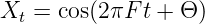 X  = cos(2πF t + Θ )
 t
           