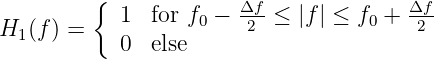          {
            1  for f0 - Δf-≤  |f | ≤ f0 + Δf
H1 (f) =    0  else      2               2
           