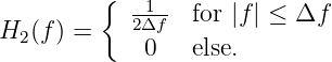          {  -1-- for |f | ≤ Δf
H2 (f) =    2Δf
             0   else.
                                                                          

                                                                          
           