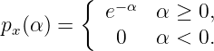         {   -α
px(α) =    e    α ≥  0,
            0   α <  0.
               