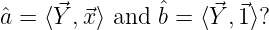 ˆa = ⟨⃗Y ,⃗x⟩ and ˆb = ⟨⃗Y ,⃗1⟩?
               