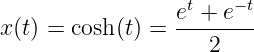                  et + e-t
x (t) = cosh (t) = --------
                    2
               