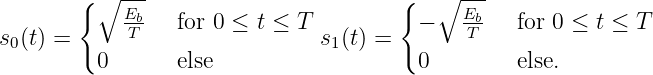         { ∘ ---                       {   ∘ ---
            Eb   for 0 ≤ t ≤ T          -   Eb    for 0 ≤ t ≤ T
s0(t) =     T                  s1(t) =        T
          0      else                   0         else.
           