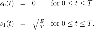 s (t)  =   0     for 0 ≤ t ≤ T
 0
          ∘ --
s1(t)  =     E-  for 0 ≤ t ≤ T .
            T
           