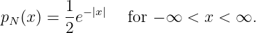          1-- |x|
pN (x) = 2e      for - ∞  < x < ∞.
           