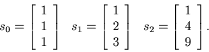 \begin{displaymath}
\begin{array}{ccc}
s_0 = \left[ \begin{array}{c} 1  1  1...
... \begin{array}{c} 1  4  9 \end{array} \right].
\end{array}\end{displaymath}
