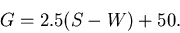 \begin{displaymath}
G = 2.5(S-W) + 50.
\end{displaymath}
