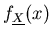 $f_{\underline{X}}(x)$