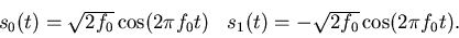 \begin{displaymath}
\begin{array}{cc}
s_0(t) = \sqrt{2f_0} \cos(2 \pi f_0t) &
s_1(t) = - \sqrt{2f_0} \cos(2 \pi f_0t).
\end{array}\end{displaymath}