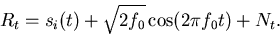 \begin{displaymath}
R_t = s_i(t) + \sqrt{2f_0} \cos (2 \pi f_0 t) + N_t.
\end{displaymath}