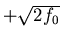 $+\sqrt{2f_0}$