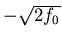 $-\sqrt{2f_0}$