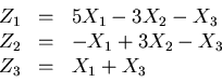 \begin{displaymath}
\begin{array}{ccl}
Z_1 & = & 5X_1 - 3X_2 - X_3  Z_2 & = & -X_1 + 3X_2 - X_3  Z_3 & = & X_1 +
X_3
\end{array}\end{displaymath}
