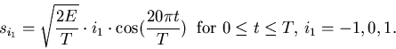 \begin{displaymath}
s_{i_1} = \sqrt{\frac{2E}{T}} \cdot i_1 \cdot \cos(\frac{20 \pi t}{T})
\;\;\mbox{for $0 \leq t \leq T$, $i_1=-1,0,1$.}
\end{displaymath}