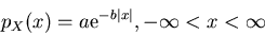 \begin{displaymath}
p_X(x) = a \mbox{e}^{-b \vert x\vert}, -\infty < x < \infty
\end{displaymath}