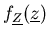 $f_{\underline{Z}}(\underline{z})$