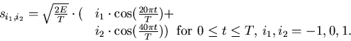 \begin{displaymath}
\begin{array}{ll}
s_{i_1,i_2} = \sqrt{\frac{2E}{T}} \cdot (&...
...\;\;\mbox{for $0 \leq t \leq T$, $i_1,i_2=-1,0,1$.}
\end{array}\end{displaymath}