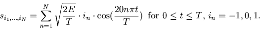 \begin{displaymath}
s_{i_1,\ldots,i_N} = \sum_{n=1}^{N} \sqrt{\frac{2E}{T}} \cdo...
...20n\pi t}{T})
\;\;\mbox{for $0 \leq t \leq T$, $i_n=-1,0,1$.}
\end{displaymath}