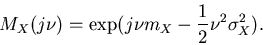 \begin{displaymath}
M_X(j\nu) = \exp(j \nu m_X - \frac{1}{2} \nu^2 \sigma_X^2).
\end{displaymath}
