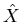 $\hat{X}$