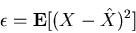 \begin{displaymath}
\epsilon = \mbox{\bf E}[(X-\hat{X})^2]
\end{displaymath}