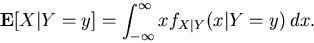 \begin{displaymath}
\mbox{\bf E}[X \vert Y=y] = \int_{-\infty}^{\infty} x f_{X\vert Y}(x\vert Y=y) dx.
\end{displaymath}