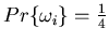 $Pr\{\omega_i\}=\frac{1}{4}$
