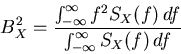 \begin{displaymath}
B_X^2 = \frac{\int_{-\infty}^{\infty} f^2 S_X(f)  df} {\int_{-\infty}^{\infty}
S_X(f) df}
\end{displaymath}