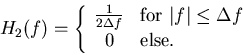 \begin{displaymath}
H_2(f) = \left\{
\begin{array}{cl}
\frac{1}{2 \Delta f} &...
...vert \leq \Delta f$} 0 &
\mbox{else.}
\end{array} \right.
\end{displaymath}