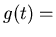 $g(t) =$