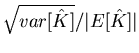 $\sqrt{var[\hat{K}]}/\vert E[\hat{K}]\vert$